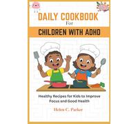 DAILY COOKBOOK FOR CHILDREN WITH ADHD: Healthy Recipes for Kids to Improve Focus and Good Health