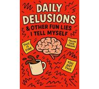 Daily Delusions & Other Fun Lies I Tell Myself: A Sarcastic Blank Journal for Denial Experts, Delulu Dreamers, and Everyone Pretending It’s Fine