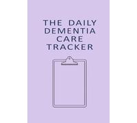 Daily Dementia Care Tracker: Caregiver Log Book For Memory Care