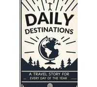 Daily Destinations: A Travel Story for Every Day of the Year