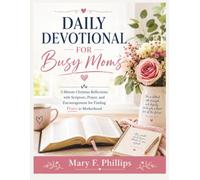 DAILY DEVOTIONAL FOR BUSY MOMS: 5-Minute Christian Reflections with Scripture, Prayer, and Encouragement for Finding Peace in Motherhood