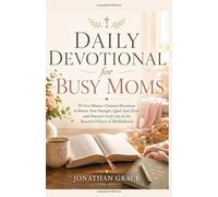 Daily Devotional for Busy Moms: 90 Five-Minute Christian Devotions to Renew Your Strength, Quiet Your Heart, and Discover God’s Joy in the Beautiful Chaos of Motherhood