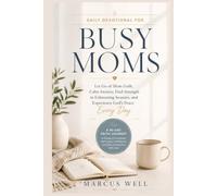 Daily Devotional for Busy Moms. Let Go of Mom Guilt, Calm Anxiety, Find Strength in Exhausting Seasons, and Experience God's Peace Every Day: A 90-Day Faith Journey to Replace Overwhelm with Grace