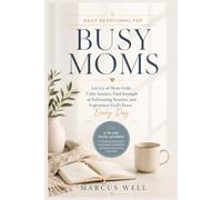 Daily Devotional for Busy Moms. Let Go of Mom Guilt, Calm Anxiety, Find Strength in Exhausting Seasons, and Experience God's Peace Every Day: A 90-Day Faith Journey to Replace Overwhelm with Grace