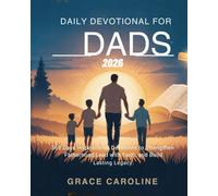 DAILY DEVOTIONAL FOR DADS 2026: 365 Days Inspirational Devotions To Strengthen Fatherhood Lead With Faith And Build Lasting Legacy