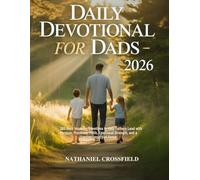 DAILY DEVOTIONAL FOR DADS 2026: 365 Days Inspiring Devotions to Help Fathers Lead with Purpose, Presence, Faith, Emotional Strength, and a Lasting Legacy at Home