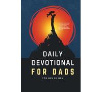 Daily Devotional for Dads: 365 Devotions for Christian Dads to Build Faith, Strengthen Family, and Lead with Godly Purpose