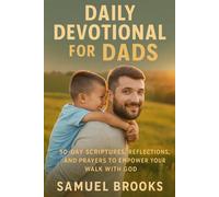 Daily Devotional for Dads: 50-Day Scriptures, Reflections, and Prayers to Empower Your Walk with God