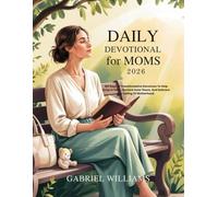 DAILY DEVOTIONAL FOR MOMS 2026: 365 Days Of Transformative Devotions To Help Grow In Faith Nurture Inner Peace And Embrace The Calling Of Motherhood