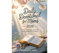 Daily Devotional for Moms 2026: A Year of Strength, Grace, and God's Guidance for Mothers
