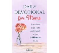 Daily Devotional for Moms: Transform Your Faith and Family in Just 5 Minutes a Day