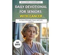 Daily Devotional for Seniors with Cancer: 60 Days of Strength, Peace, and God’s Comfort