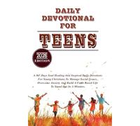 DAILY DEVOTIONAL FOR TEENS 2026: A 365 Days Soul Healing And Inspired Daily Devotions For Young Christians To Manage Social Issues, Overcome Anxiety And Build A Faith Based Life To Stand Out.