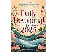 Daily Devotional For Women 2025: Transform Your 90 Days with Joyful Reflections, Faith-Filled Purpose, and Soulful Inspiration with prayer guide