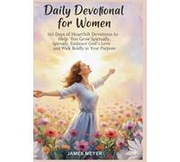 DAILY DEVOTIONAL FOR WOMEN: 365 Days of Heartfelt Devotions to Help You Grow Spiritually, Embrace God’s Love, and Walk Boldly in Your Purpose