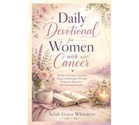Daily Devotional for Women with Cancer: 90 Days of Prayers, Scripture, Hope, and Strength Through Treatment, Recovery, and Uncertain Seasons