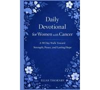 Daily Devotional for Women with Cancer: A 90 Day Walk Toward Strength, Peace, and Lasting Hope