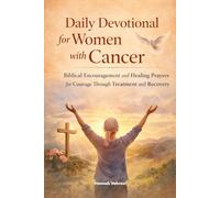 Daily Devotional for Women with Cancer: Biblical Encouragement and Healing Prayers for Courage Through Treatment and Recovery