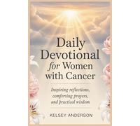 Daily Devotional for Women with Cancer: Inspiring Reflections, Comforting Prayers, and Practical Wisdom
