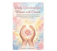 Daily Devotional for Women with Cancer: Scripture-Led Comfort, Gentle Prayers, and Emotional Support Through Diagnosis, Treatment, and Healing.
