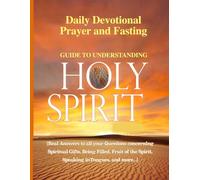 Daily Devotional Prayer and Fasting Guide to Understanding the Holy Spirit: Real answers to all your questions concerning Spiritual Gifts, Being ... the Spirit, Speaking in Tongues, and More...
