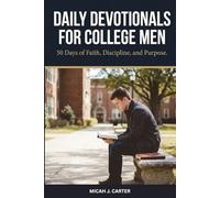 DAILY DEVOTIONALS FOR COLLEGE MEN: 50 Days of Faith, Discipline, and Purpose for Young Men in College