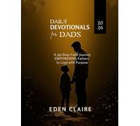 Daily Devotionals for Dads 2026: A 365-Days Faith Journey Empowering Fathers to Lead with Purpose: 1 (Moments of Grace: 5-Minute Devotionals for the Soul)
