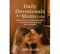 Daily Devotionals for Moms 2026: 365 Days Of Faith-Filled Devotionals To Inspire, Encourage, And Uplift Mothers