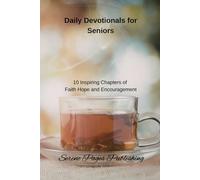 Daily Devotionals for Seniors: 10 Inspiring Chapters of Faith Hope and Encouragement