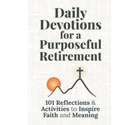 Daily Devotions for a Purposeful Retirement: 101 Reflections and Activities to Inspire Faith and Meaning