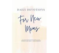 Daily Devotions for New Moms: 90 Devotions for New Moms to Find Strength and Peace in God’s Presence