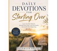 Daily Devotions for Starting Over: Leave the Past Behind, Rebuild Your Faith, and Step Boldly Into God's New Beginning