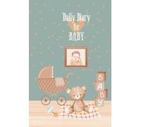 Daily Diary for Baby: First Year Journal that Includes a Birth Diary, Emergency Contacts, Daily Feeding/Sleeping/Diaper Logs, Growth Log, Medicine ... Lists, and Much More: 5.5x8.5 / 390 Pages