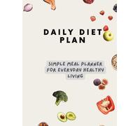 DAILY DIET PLAN: SIMPLE MEAL PLANNER FOR EVERYDAY HEALTHY LIVING