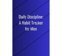Daily Discipline : A Habit Tracker for Men: Undated 52 Weeks Tracker to Build Habits , Stay Focused and Follow the Progress