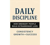 Daily Discipline: How Ordinary People Build Extraordinary Lives । Stop relying on motivation and build real consistency । Build confidence through daily action ।