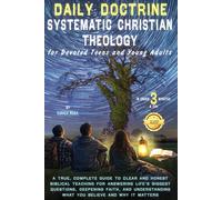 DAILY DOCTRINE SYSTEMATIC CHRISTIAN THEOLOGY For Devoted Teens and Young Adults: Honest Biblical Teaching for Answering Life’s Biggest Questions, Deepening Faith, Understanding What You Believe & Why