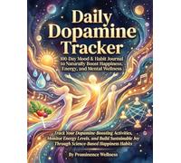 Daily Dopamine Tracker: 100-Day Mood & Habit Journal to Naturally Boost Happiness, Energy, and Mental Wellness: Track Your Dopamine-Boosting ... Joy Through Science-Based Happiness Habits