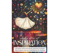 Daily Dose of Inspiration: 30 Daily Affirmations & Journal Prompts that Inspire Clarity, Confidence & Change
