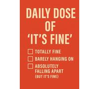 Daily Dose of ‘It’s Fine’: A Funny Mental Health-Inspired Journal for Denial, Dysfunction & Daily Chaos | 6x9 Paperback Notebook