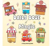Daily Dose of Magic: Cozy Coloring for Adults and Teens featuring Food Trucks: Cozy Times for Relaxation and Being Mindfull. Bold Designs for Hygge and Being Creative
