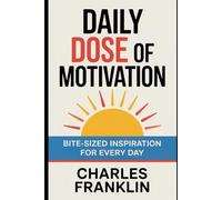 DAILY DOSE OF MOTIVATION: Bite-Sized inspiration for Every Day