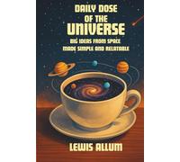 Daily Dose of The Universe: Big Ideas from Space Made Simple and Relatable