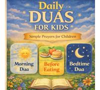 Daily Duas for Kids: Simple Islamic Prayers for Everyday Life (100+ dua's)