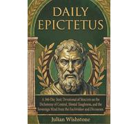 Daily Epictetus: A 366-Day Stoic Devotional of Stoicism on the Dichotomy of Control, Mental Toughness, and the Sovereign Mind from the Enchiridion and Discourses (Daily Devotional of Stoic Wisdom)