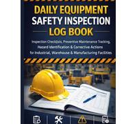 Daily Equipment Safety Inspection Log Book: Inspection Checklists, Preventive Maintenance Tracking, Hazard Identification & Corrective Actions for Industrial, Warehouse & Manufacturing Facilities