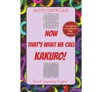 Daily Essentials NOW That's What We Call KAKURO!: A Fun & Inspiring crossword-style math challenge for number ninjas, puzzle lovers, logic play ... Self mastery, Screen free Entertainment fun!