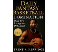 Daily Fantasy Basketball Domination: Short-Term Strategy and DFS Success: Master proven systems for NBA daily fantasy basketball-research, roster construction, bankroll growth, and sustainable profit