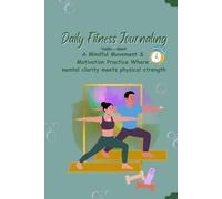 Daily Fitness Journaling: A Mindful Movement & Motivation Practice Where mental clarity meets physical strength