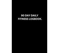Daily Fitness Tracker Journal: 90-Day Workout Logbook to Crush Your Goals, Track Progress & Build Healthy Habits: Track Your Workouts, Nutrition, ... Strength Training, and Wellness Routines